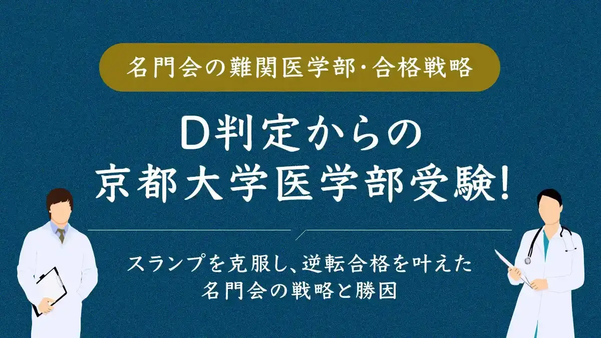 D判定からの京都大学医学部受験！ スランプを克服し、逆転を叶えた名門会の戦略と勝因