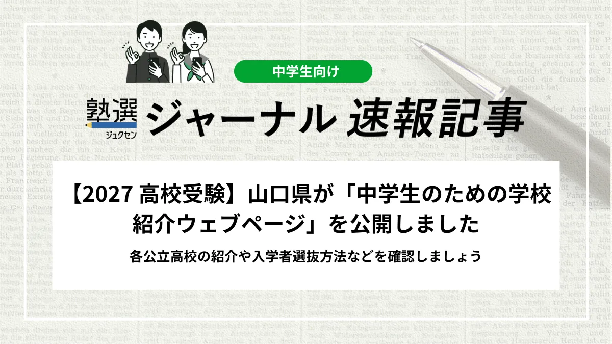 【2027 高校受験】山口県が「中学生のための学校紹介ウェブページ」を公開しました｜各公立高校の紹介や入学者選抜方法などを確認しましょう