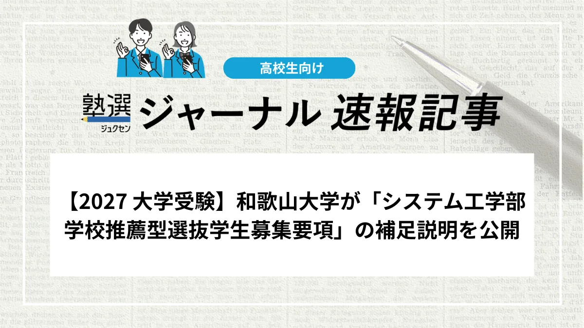 【2027 大学受験】和歌山大学がシステム工学部学校推薦型選抜学生募集要項の補足説明を公開｜募集要項のWEBダウンロード化や出願方法を確認しましょう