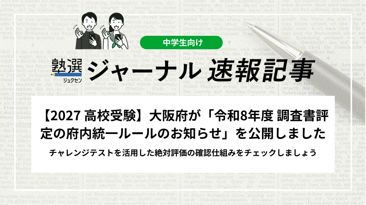 【2027 高校受験】大阪府が「令和8年度 調査書評定の府内統一ルールのお知らせ」を公開しました｜チャレンジテストを活用した絶対評価の確認仕組みをチェックしましょう