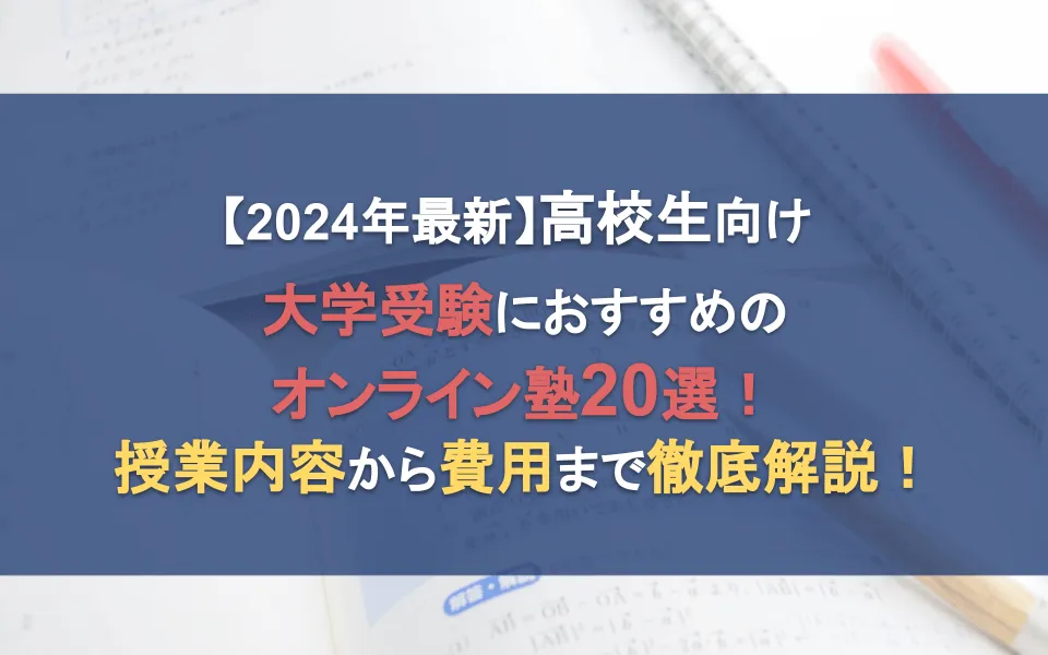 【2024年最新】高校生向け大学受験におすすめのオンライン塾20選！授業内容から費用まで徹底比較！