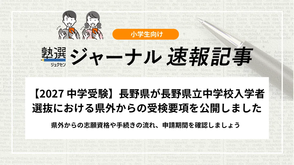 【2027 中学受験】長野県が長野県立中学校入学者選抜における県外からの受検要項を公開しました｜県外からの志願資格や手続きの流れ、申請期間を確認しましょう