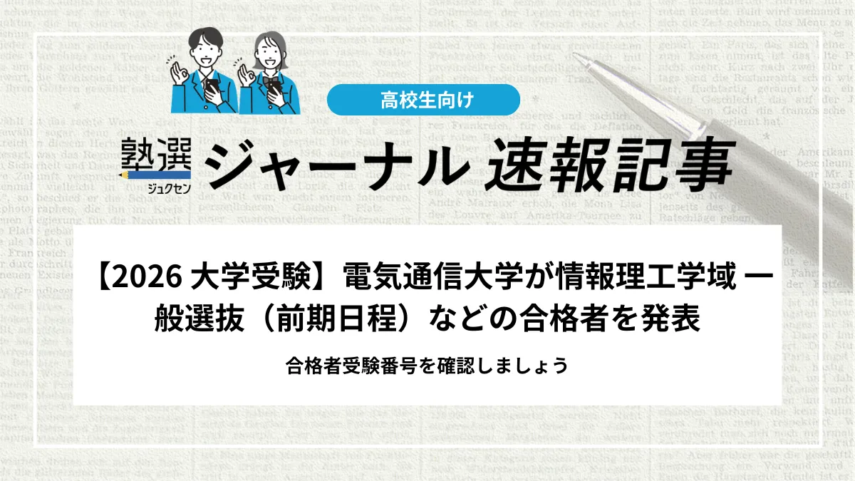 【2026 大学受験】電気通信大学が情報理工学域 一般選抜（前期日程）などの合格者を発表しました｜合格者受験番号と入学手続を確認しましょう