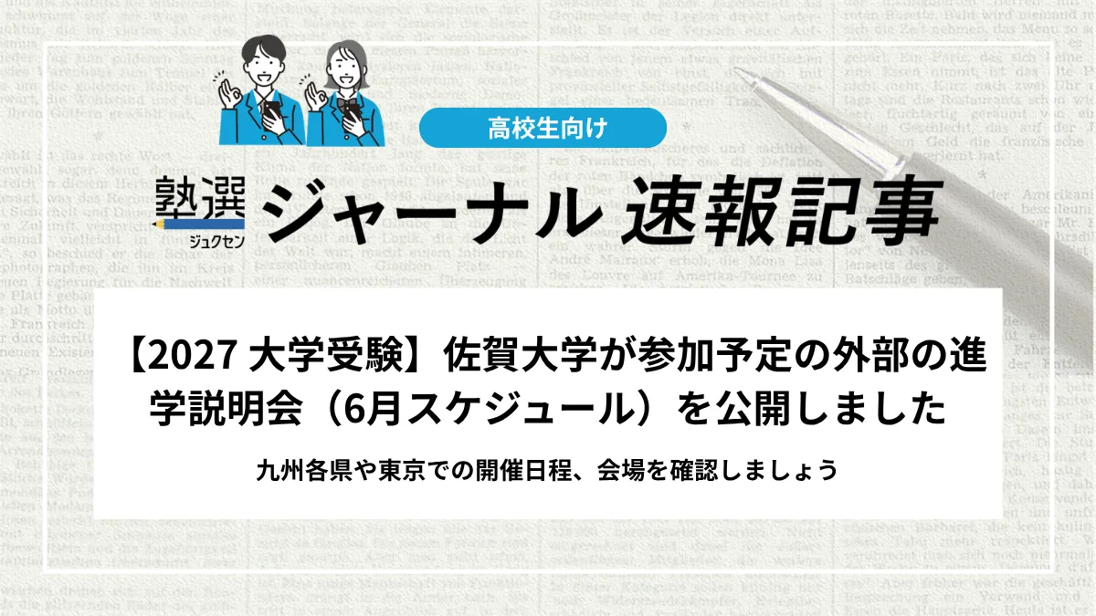 【2027 大学受験】佐賀大学が参加予定の外部の進学説明会（6月スケジュール）を公開しました｜九州各県や東京での開催日程、会場を確認しましょう
