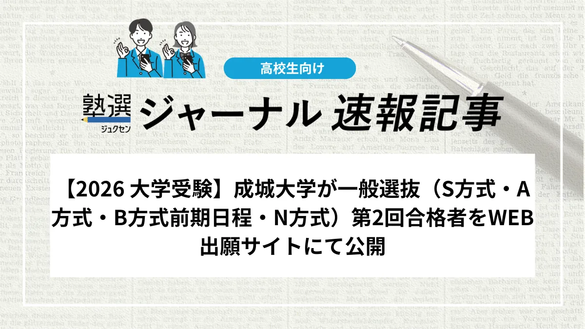 【2026 大学受験】成城大学が一般選抜（S方式・A方式・B方式前期日程・N方式）第2回合格者をWEB出願サイトにて公開