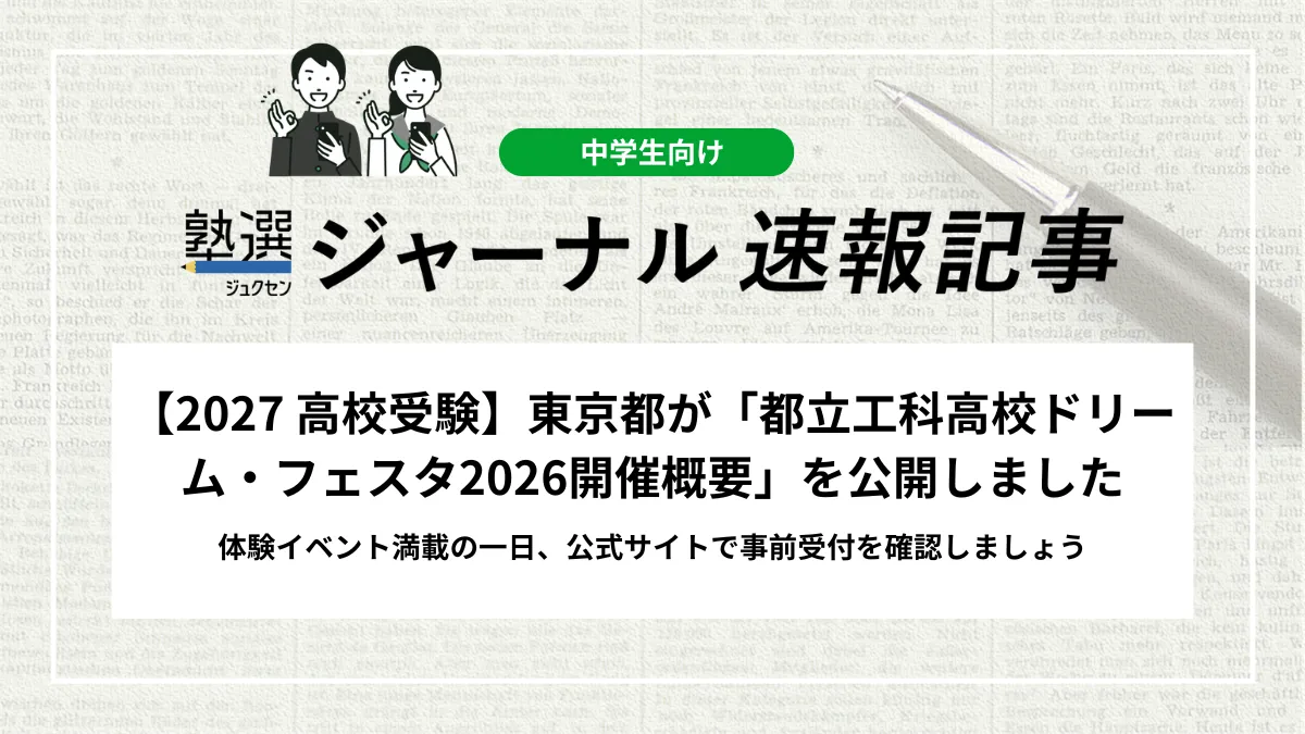 【2027 高校受験】東京都が「都立工科高校ドリーム・フェスタ2026開催概要」を公開しました｜体験イベント満載の一日、公式サイトで事前受付を確認しましょう