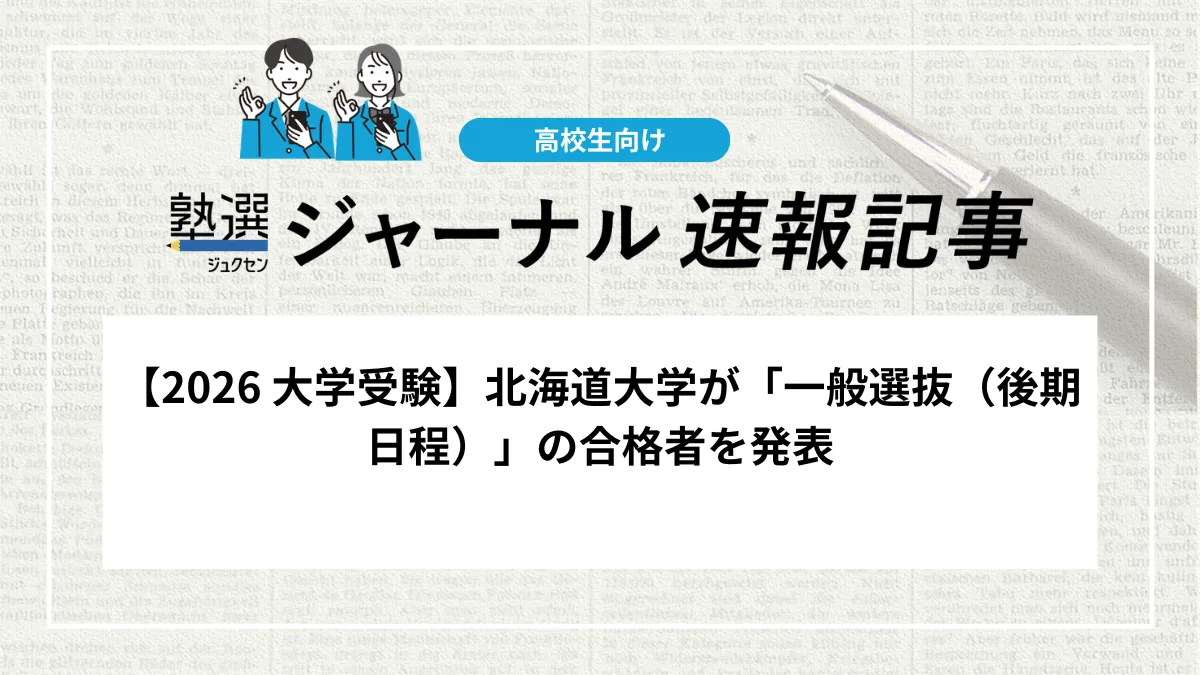 【2026 大学受験】北海道大学が「令和8年度 一般選抜（後期日程）」の合格者を発表しました｜合格通知書のダウンロードと入学手続を期間内に完了させましょう