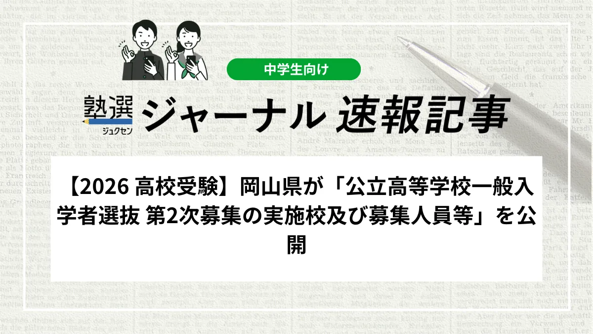 【2026 高校受験】岡山県が「公立高等学校一般入学者選抜 第2次募集の実施校及び募集人員等」を公開しました｜29校で計872名を募集、出願期間や資格を確認しましょう