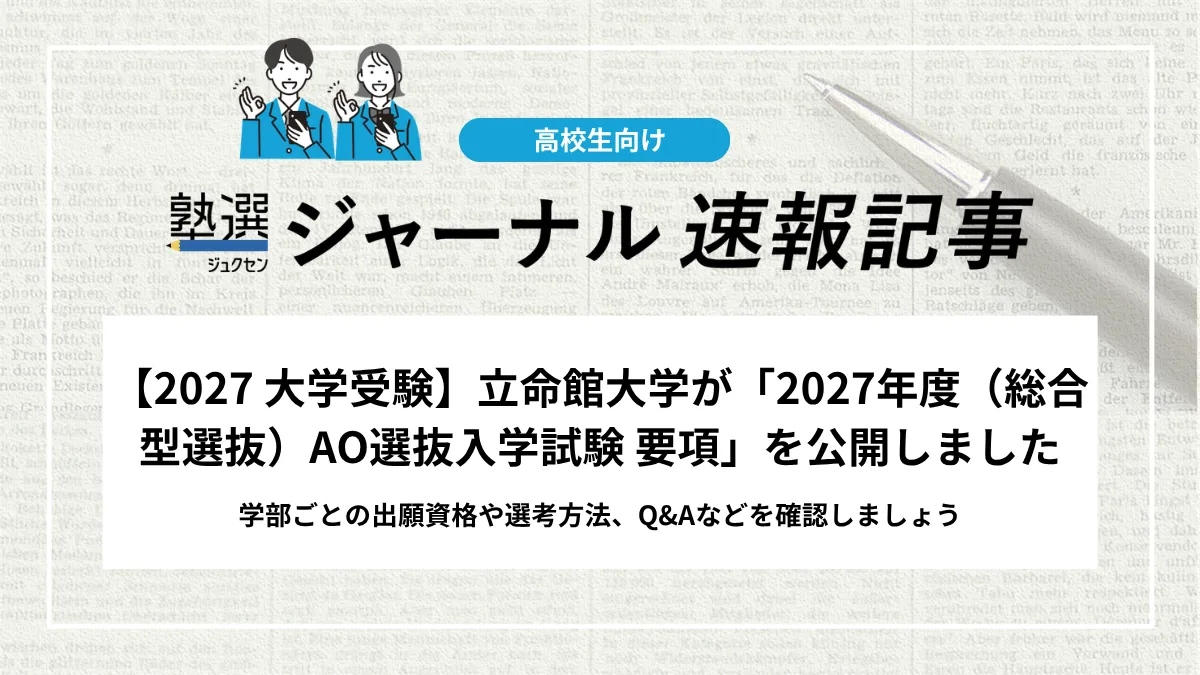 【2027 大学受験】立命館大学が「2027年度（総合型選抜）AO選抜入学試験 要項」を公開しました｜学部ごとの出願資格や選考方法、Q&Aなどを確認しましょう