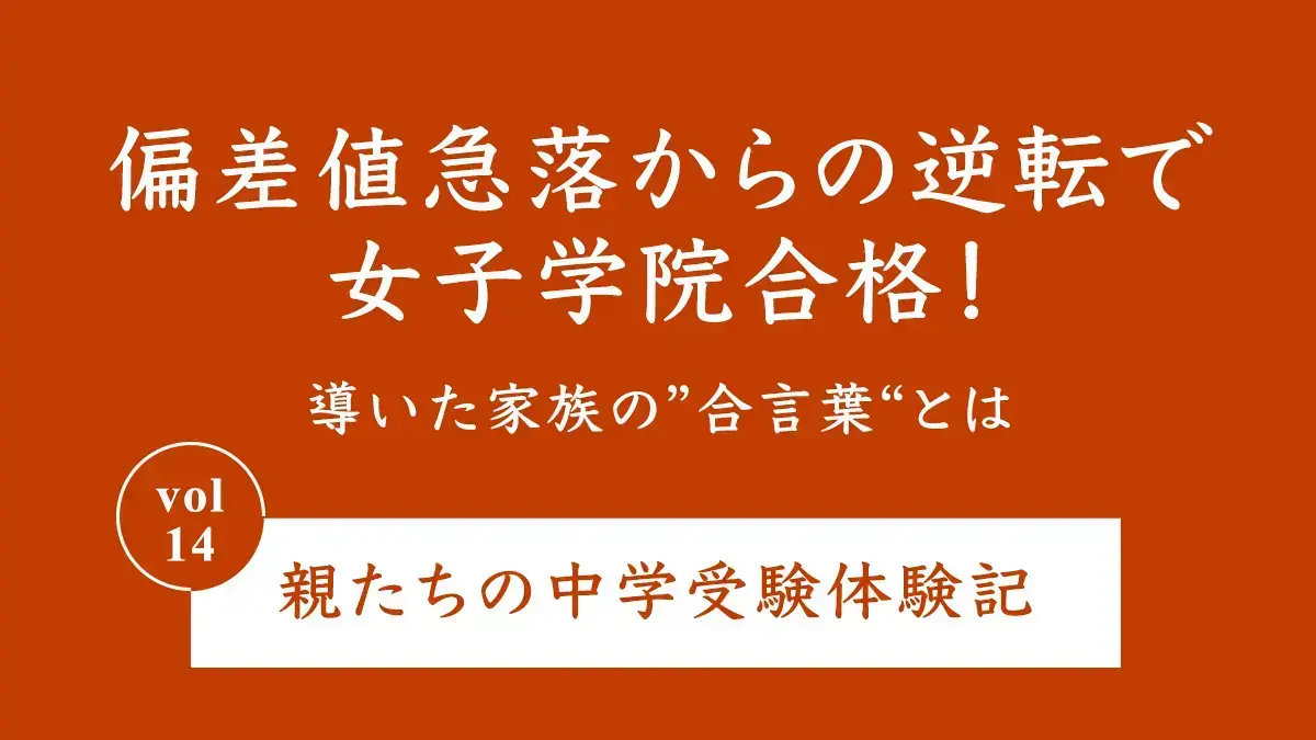 偏差値急落からの逆転で女子学院合格！導いた家族の”合言葉“とは｜親たちの中学受験体験記Vol.14