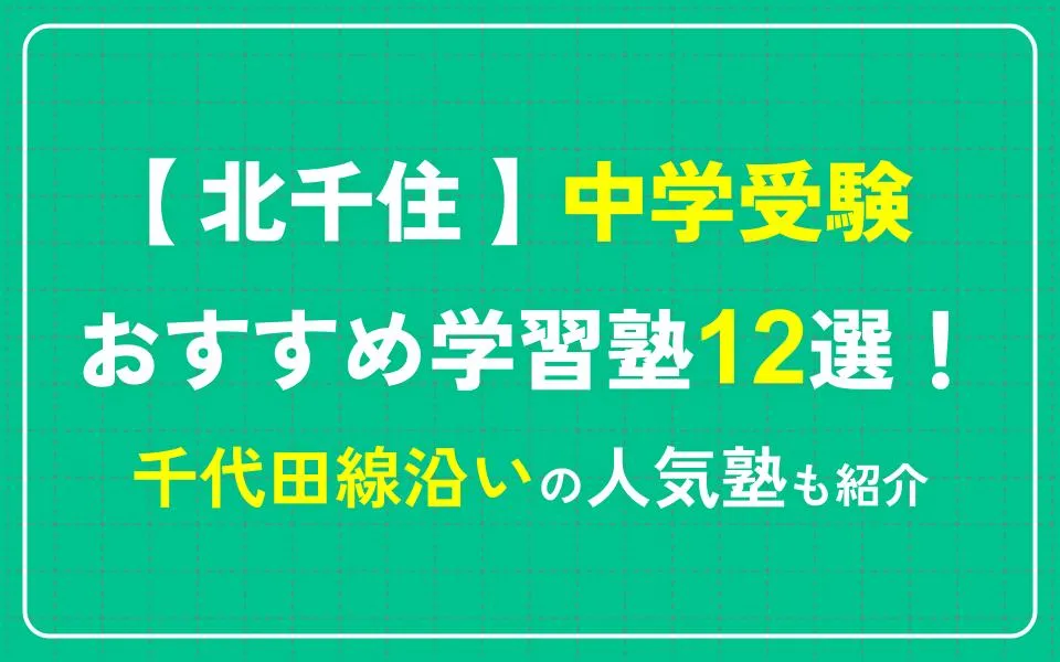 北千住で中学受験におすすめの学習塾12選！千代田線沿いの人気塾も紹介