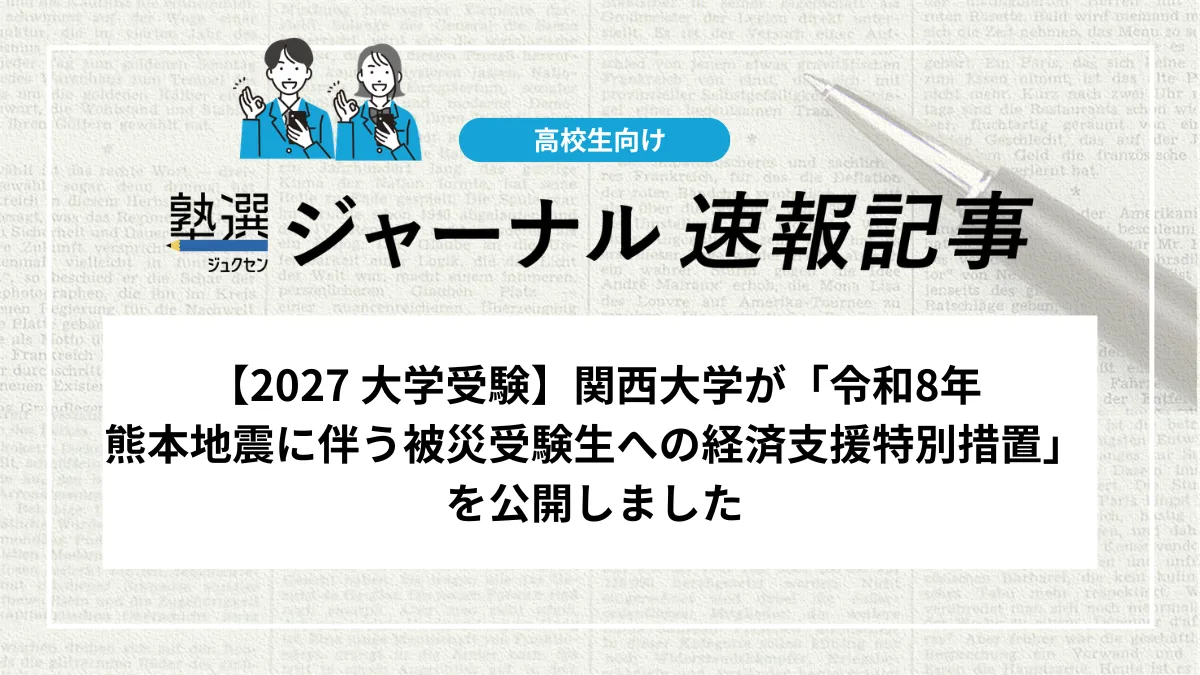 【2027 大学受験】関西大学が「令和8年熊本地震に伴う被災受験生への経済支援特別措置」を公開しました