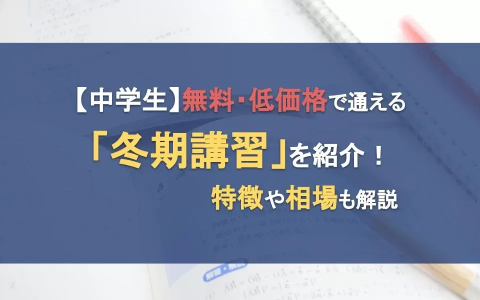 【2024年最新】中学生の無料・低価格で通える冬期講習8選！料金を抑える４つの方法も解説