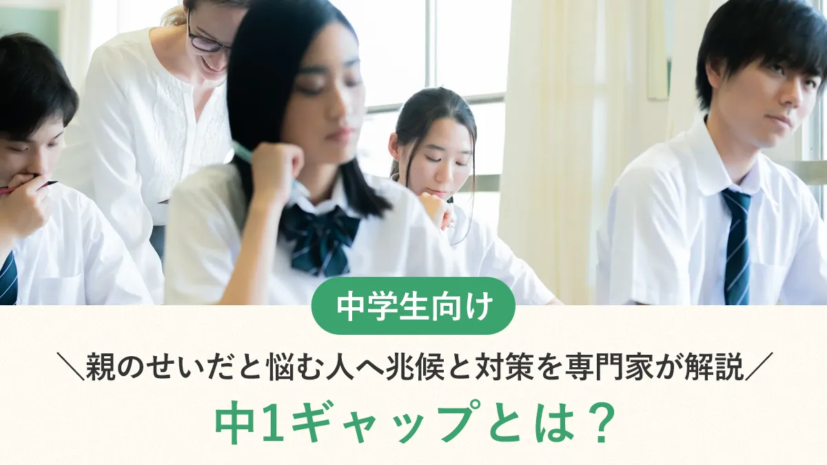 中1ギャップとは？親のせいだと悩む人へ兆候と対策を専門家が解説