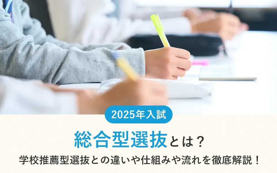 総合型選抜とは？学校推薦型選抜との違いや仕組みや流れを徹底解説！【2025年入試】