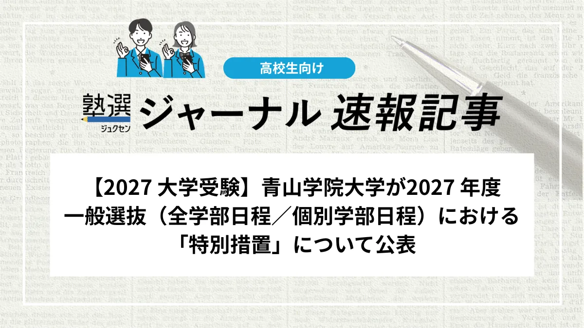 【2027 大学受験】青山学院大学が2027 年度一般選抜（全学部日程／個別学部日程）における「特別措置」について公表