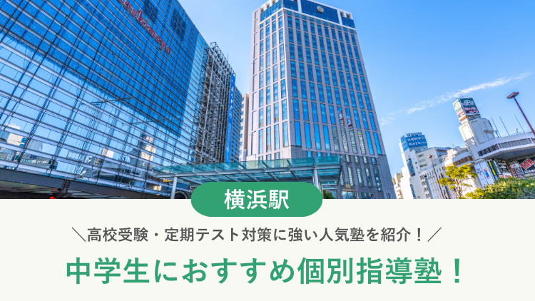 【2026最新】横浜駅周辺の中学生向け個別指導塾10選！高校受験・内申対策に強い塾選び