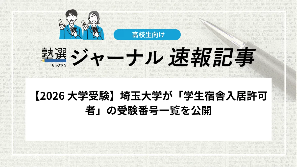 【2026 大学受験】埼玉大学が「学生宿舎入居許可者」の受験番号一覧を公開しました｜前期日程・学校推薦型・総合型・帰国生徒の入居対象者を確認しましょう