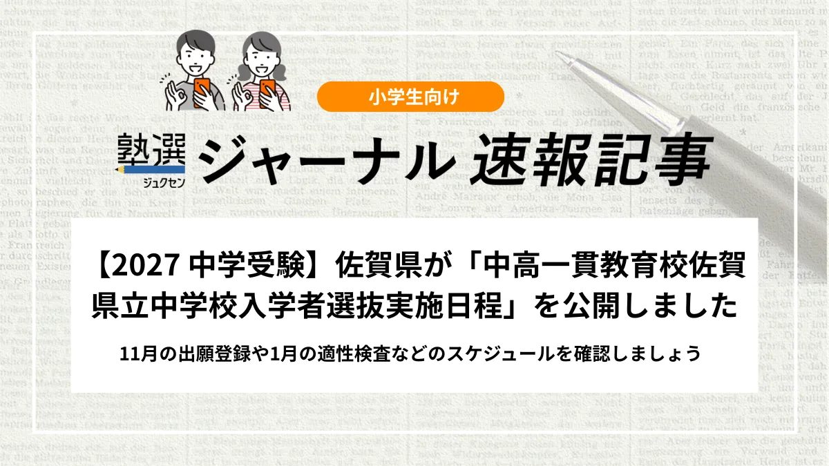 【2027 中学受験】佐賀県が「中高一貫教育校佐賀県立中学校入学者選抜実施日程」を公開しました｜11月の出願登録や1月の適性検査などのスケジュールを確認しましょう