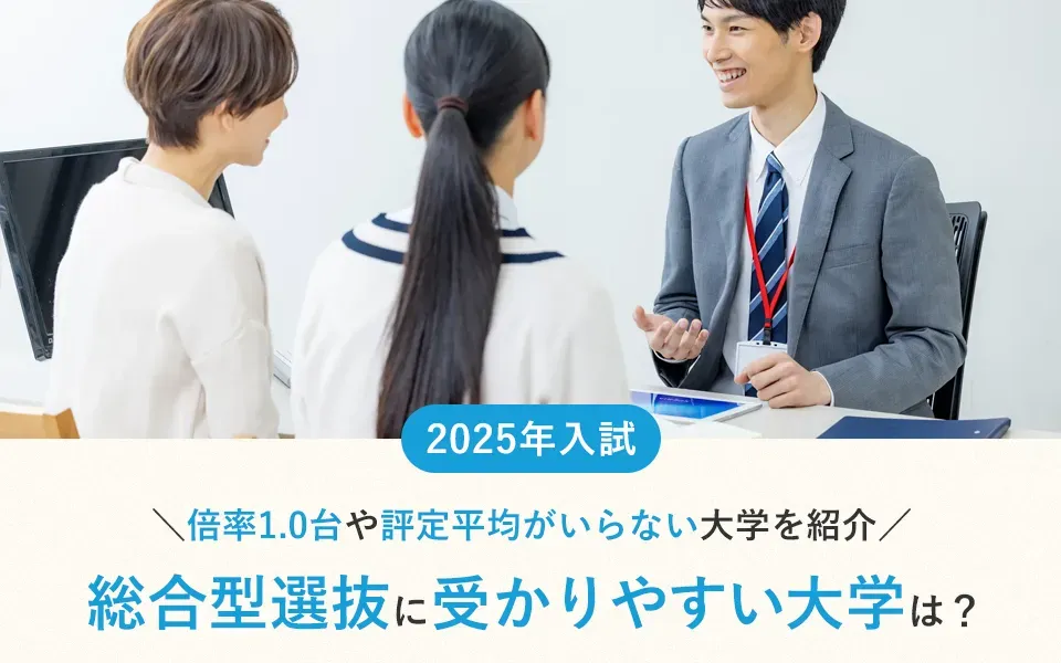 総合型選抜に受かりやすい大学は？倍率1.0台や評定平均がいらない大学を紹介【2025年入試】