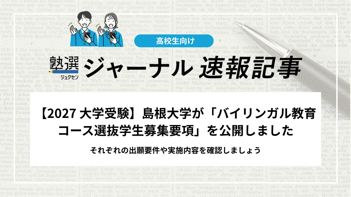 【2027 大学受験】島根大学が「バイリンガル教育コース選抜学生募集要項」を公開しました｜それぞれの出願要件や実施内容を確認しましょう