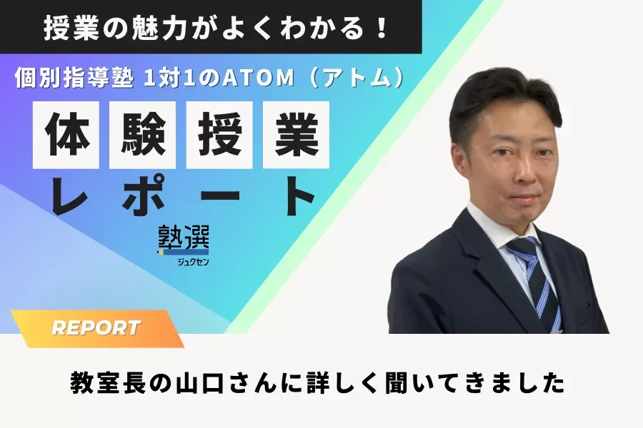 『個別指導塾 1対1のATOM（アトム）』の体験授業について、教室長に詳しく聞いてきました