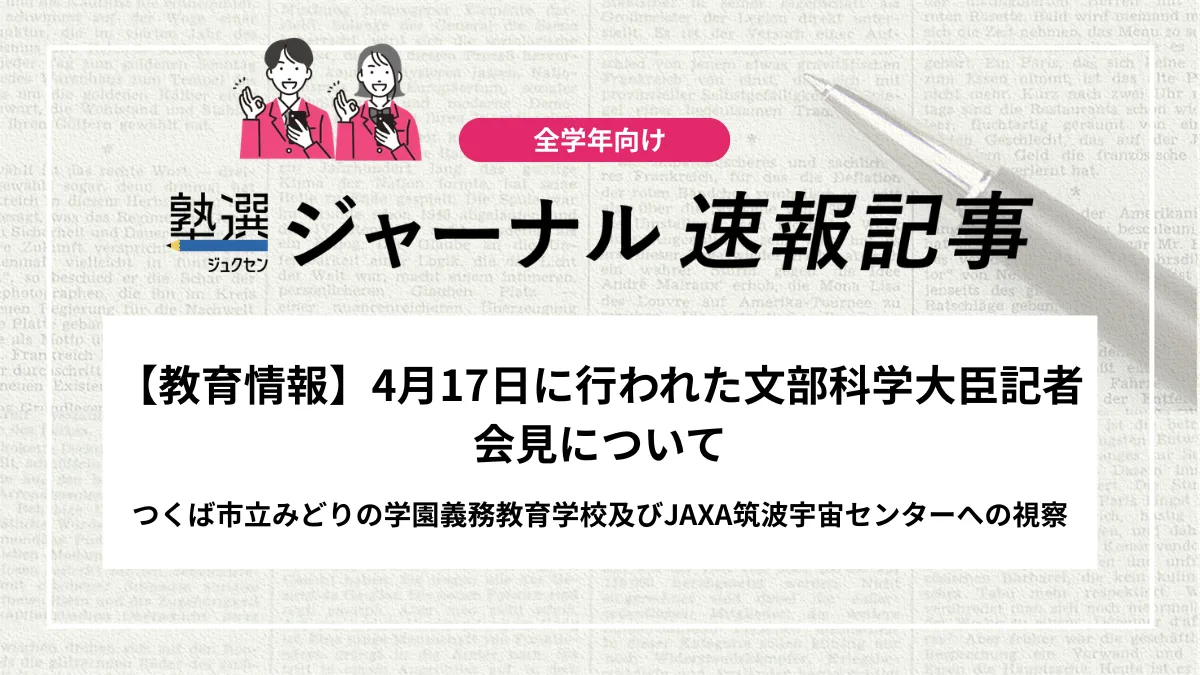 【教育情報】4月17日に行われた文部科学大臣記者会見について｜つくば市立みどりの学園義務教育学校及びJAXA筑波宇宙センターへの視察