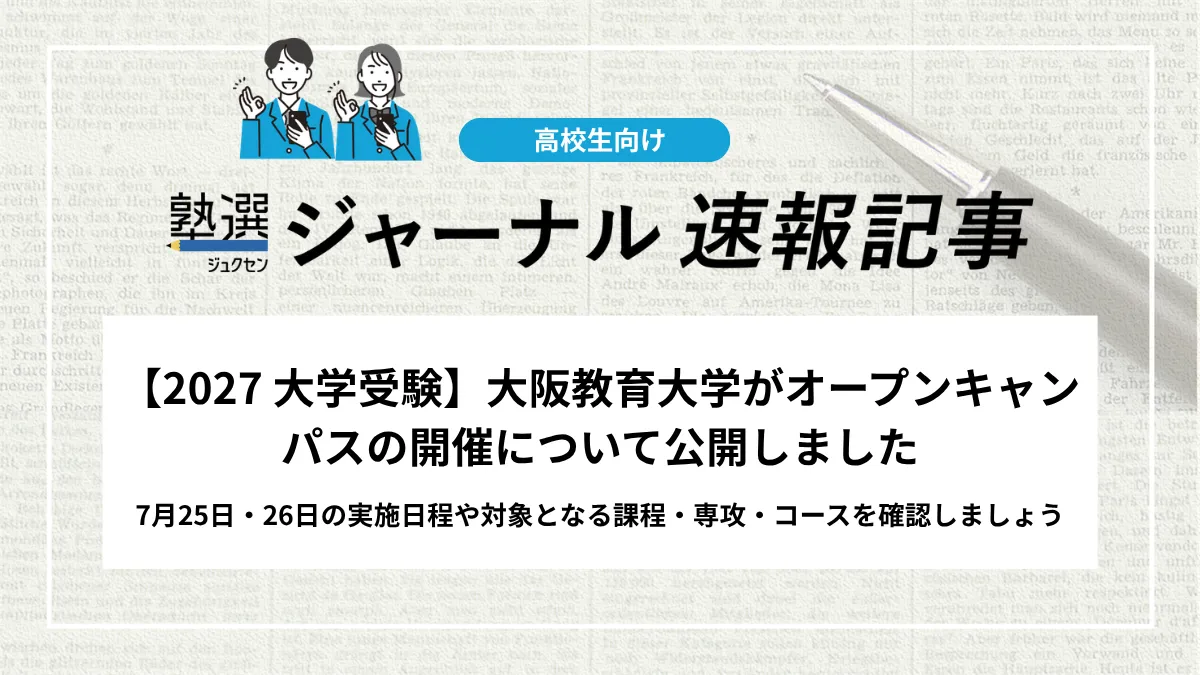 【2027 大学受験】大阪教育大学がオープンキャンパスの開催について公開しました｜7月25日・26日の実施日程や対象となる課程・専攻・コースを確認しましょう