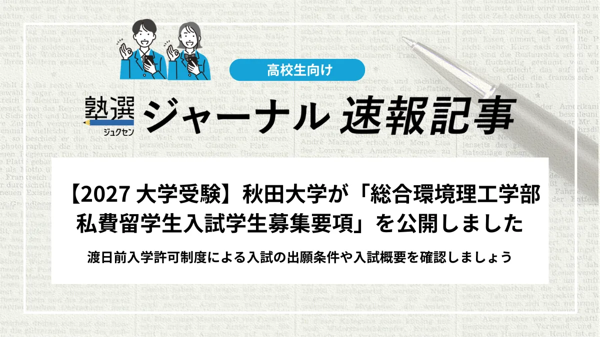 【2027 大学受験】秋田大学が「総合環境理工学部 私費留学生入試学生募集要項」を公開しました｜渡日前入学許可制度による入試の出願条件や入試概要を確認しましょう