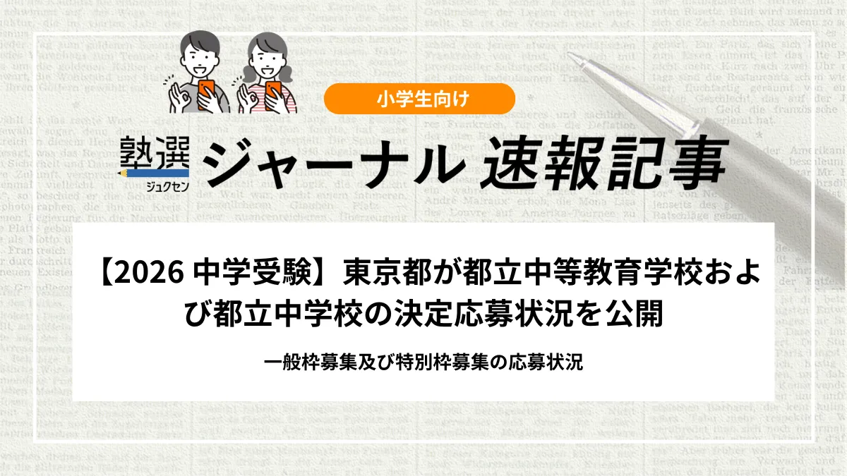 【2026 中学受験】東京都が都立中等教育学校および都立中学校の決定応募状況を公開｜一般枠募集及び特別枠募集の応募状況