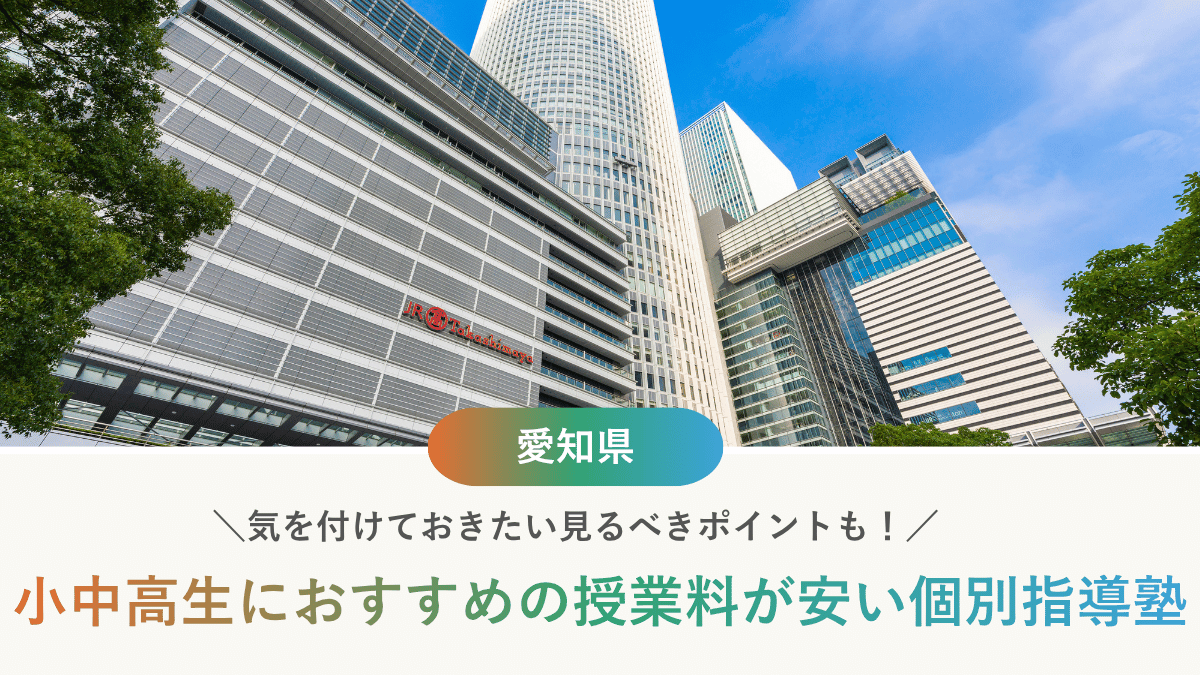 愛知県で個別指導塾が安いおすすめ10選！月謝だけで選ぶと損をする理由とは