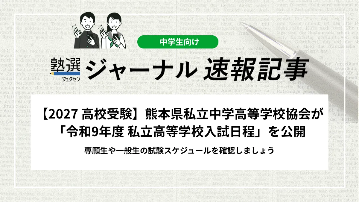 【2027 高校受験】熊本県私立中学高等学校協会が「令和9年度 私立高等学校入試日程」を公開｜専願生や一般生の試験スケジュールを確認しましょう