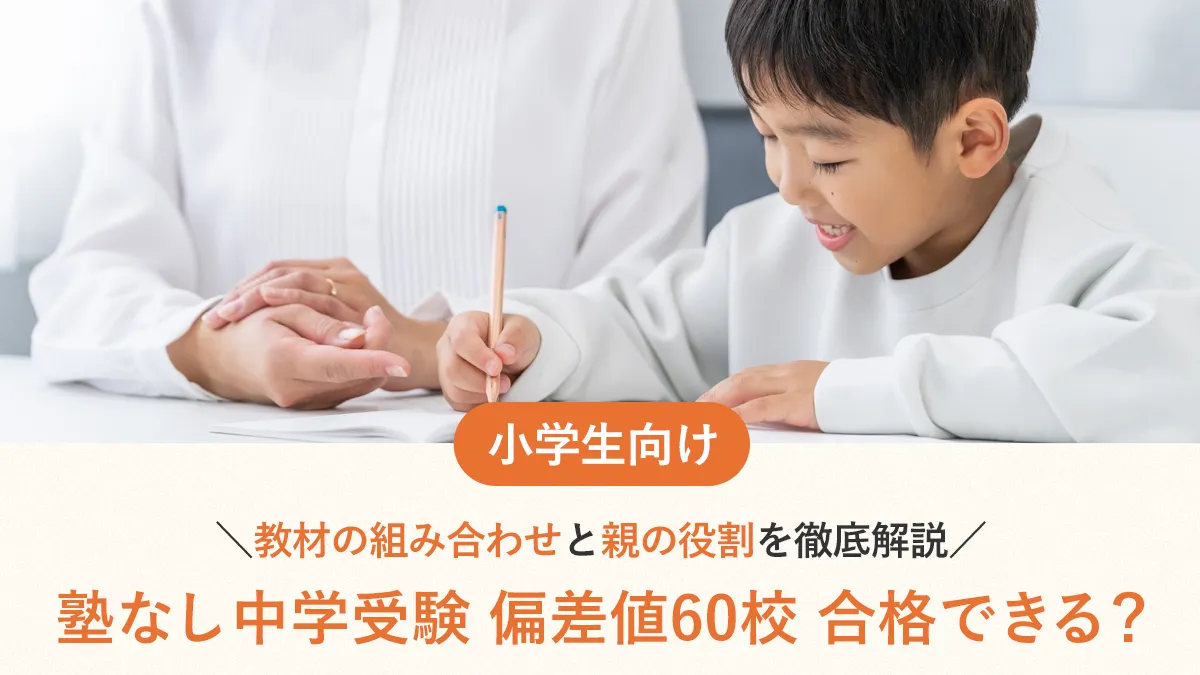 塾なし中学受験で偏差値60校に合格できる？教材の組み合わせと親の役割を徹底解説