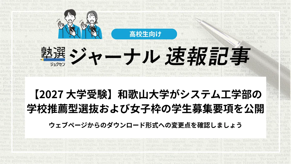 【2027 大学受験】和歌山大学がシステム工学部の学校推薦型選抜および女子枠の学生募集要項を公開｜ウェブページからのダウンロード形式への変更点を確認しましょう
