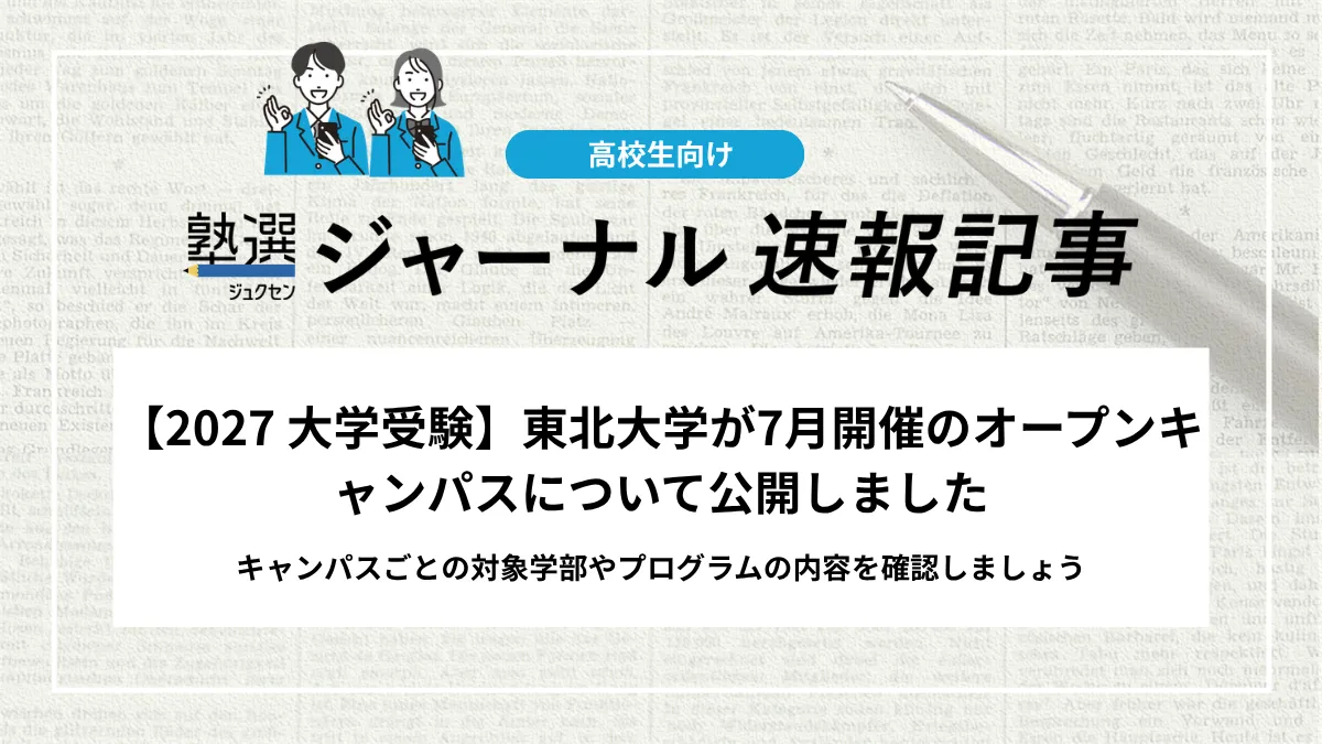 【2027 大学受験】東北大学が7月開催のオープンキャンパスについて公開しました｜キャンパスごとの対象学部やプログラムの内容を確認しましょう