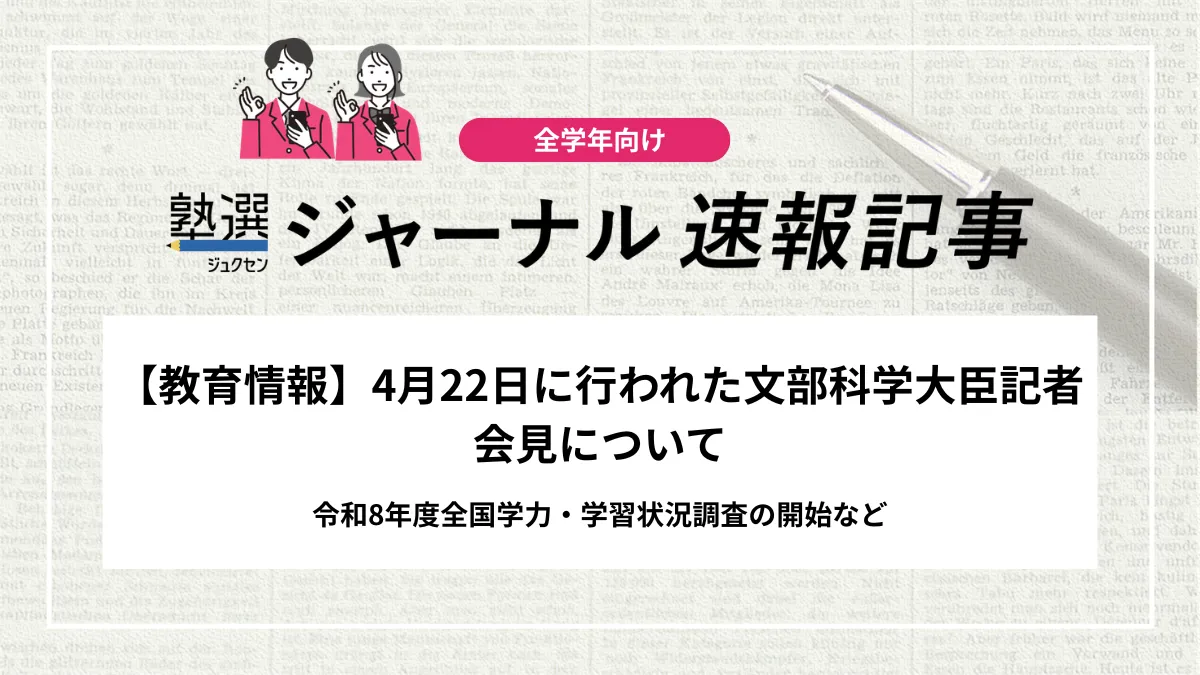 【教育情報】4月22日に行われた文部科学大臣記者会見について｜令和8年度全国学力・学習状況調査の開始など