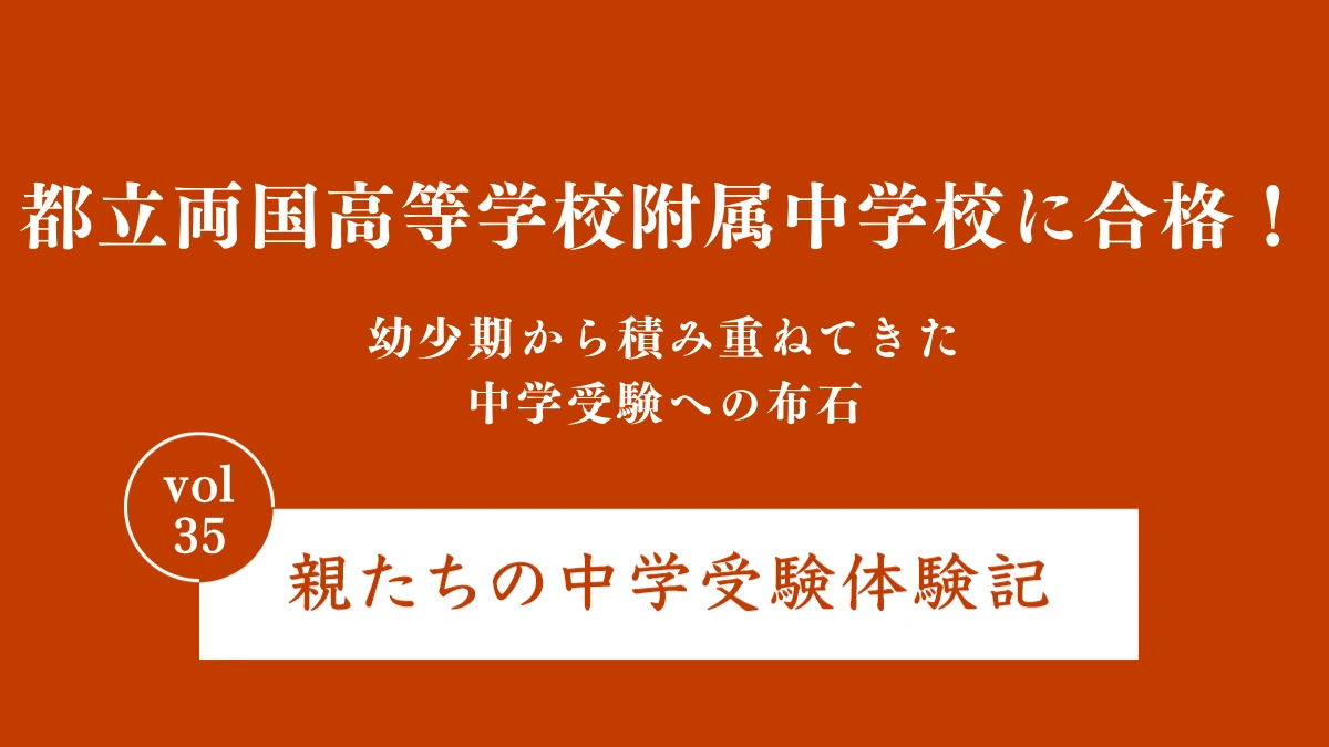 都立両国高等学校附属中学校に合格！幼少期から積み重ねてきた中学受験への布石｜親たちの中学受験体験記Vol.35