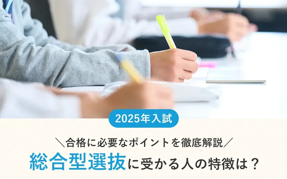 総合型選抜に受かる人の特徴は？合格に必要なポイントを徹底解説【2025年入試】