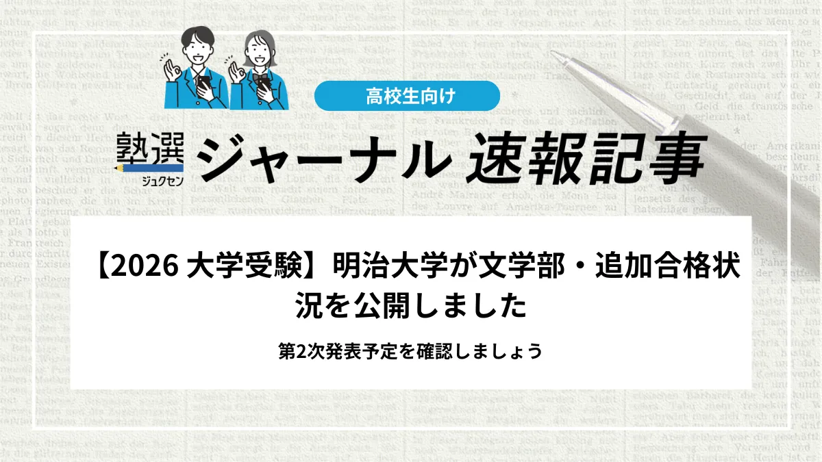 【2026 大学受験】明治大学が文学部・追加合格状況を公開しました｜第2次発表予定を確認しましょう
