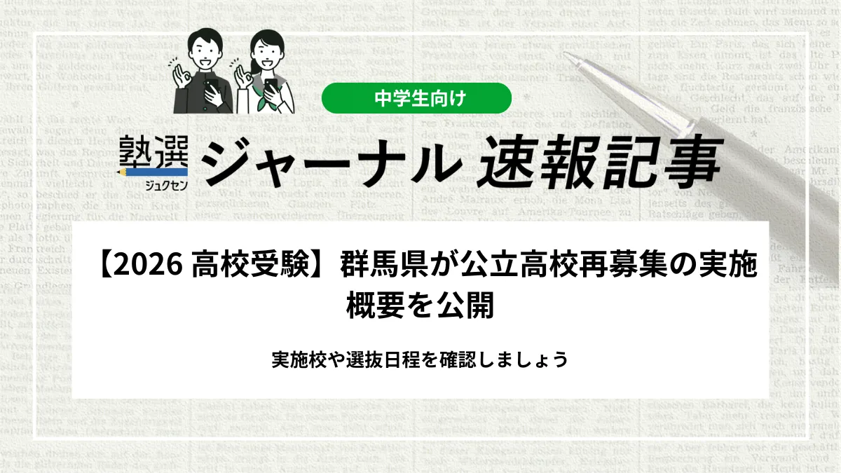 【2026 高校受験】群馬県が公立高校再募集の実施概要を公開しました｜実施校や選抜日程を確認しましょう