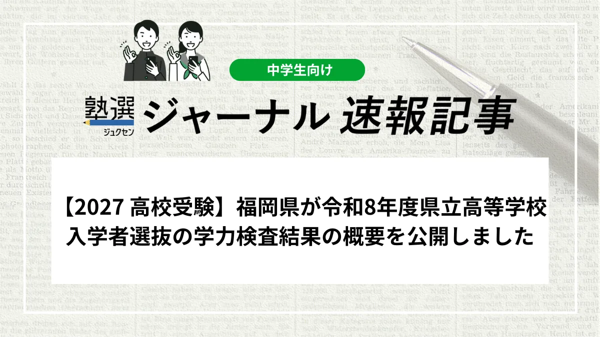 【2027 高校受験】福岡県が県立高等学校入学者選抜の学力検査結果の概要を公開しました｜各教科の平均点や問題別得点率を確認しましょう