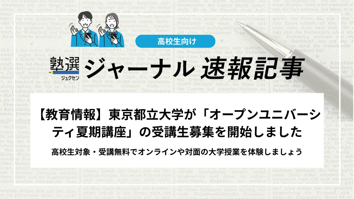 【教育情報】東京都立大学が「オープンユニバーシティ夏期講座」の受講生募集を開始しました｜高校生対象・受講無料でオンラインや対面の大学授業を体験しましょう