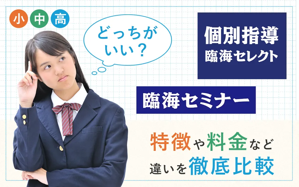 臨海セミナーと臨海セレクトの違いは？特徴や料金、口コミなど徹底比較