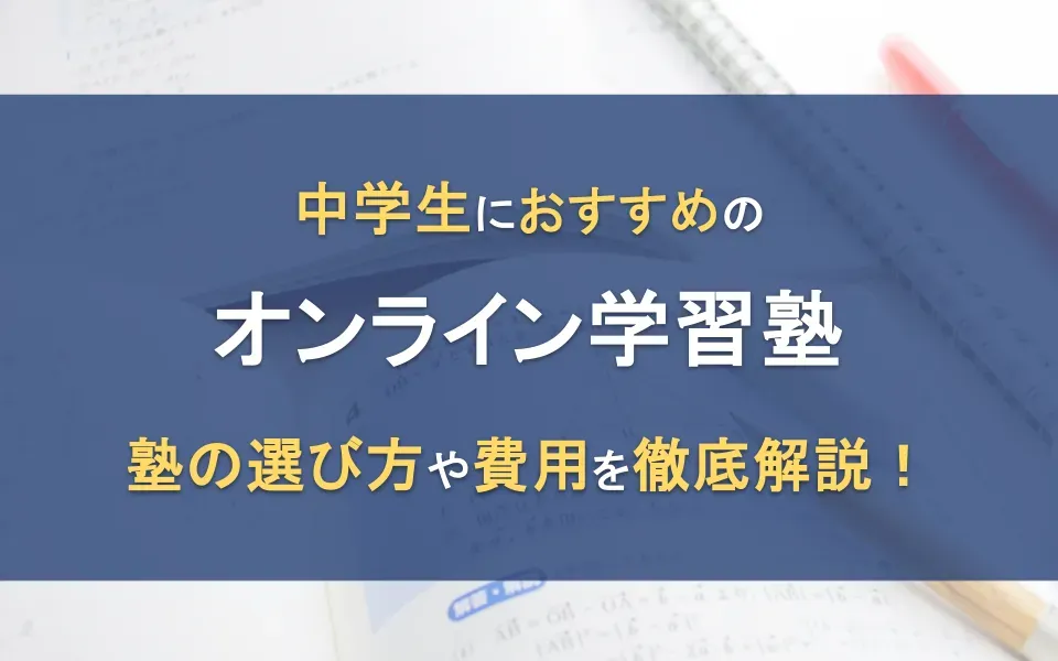 【2024年最新】中学生向けおすすめのオンライン学習塾30選！選び方や費用など徹底比較