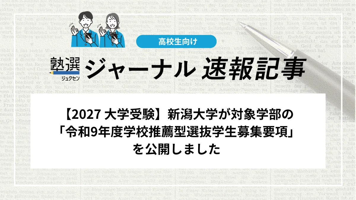 【2027 大学受験】新潟大学が対象学部の「令和9年度学校推薦型選抜学生募集要項」を公開しました