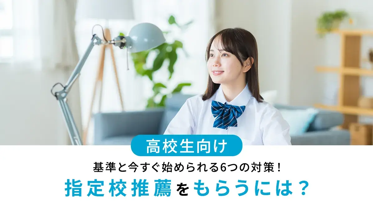 指定校推薦をもらうには？気になる基準と今すぐ始められる6つの対策を徹底解説！