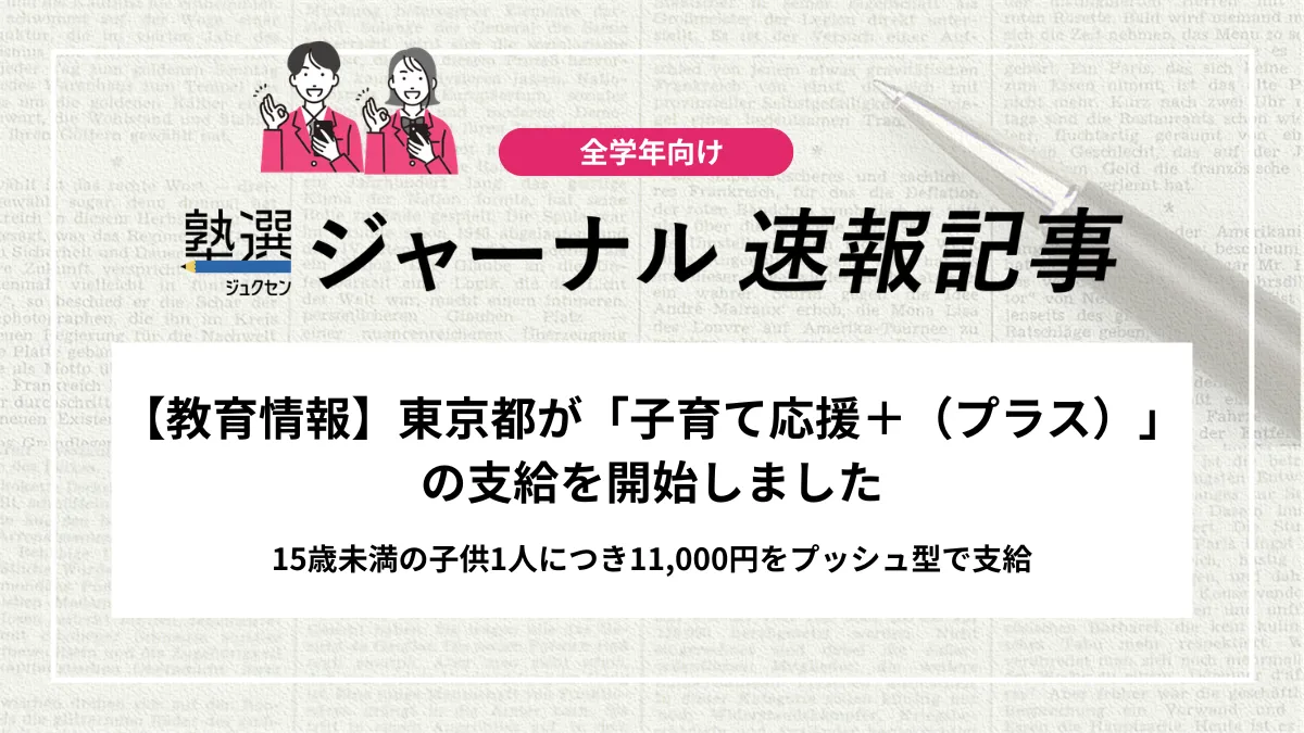 【教育情報】東京都が「子育て応援＋（プラス）」の支給を開始しました｜15歳未満の子供1人につき11,000円をプッシュ型で支給、詳細を確認しましょう