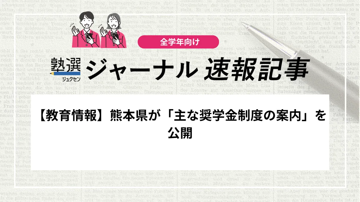 【教育情報】熊本県が「主な奨学金制度の案内」を公開しました｜進学に向けた支援制度の内容を確認しましょう