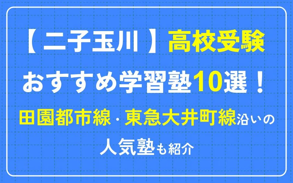 二子玉川で高校受験におすすめの学習塾10選！田園都市線・東急大井町線沿いの人気塾も紹介