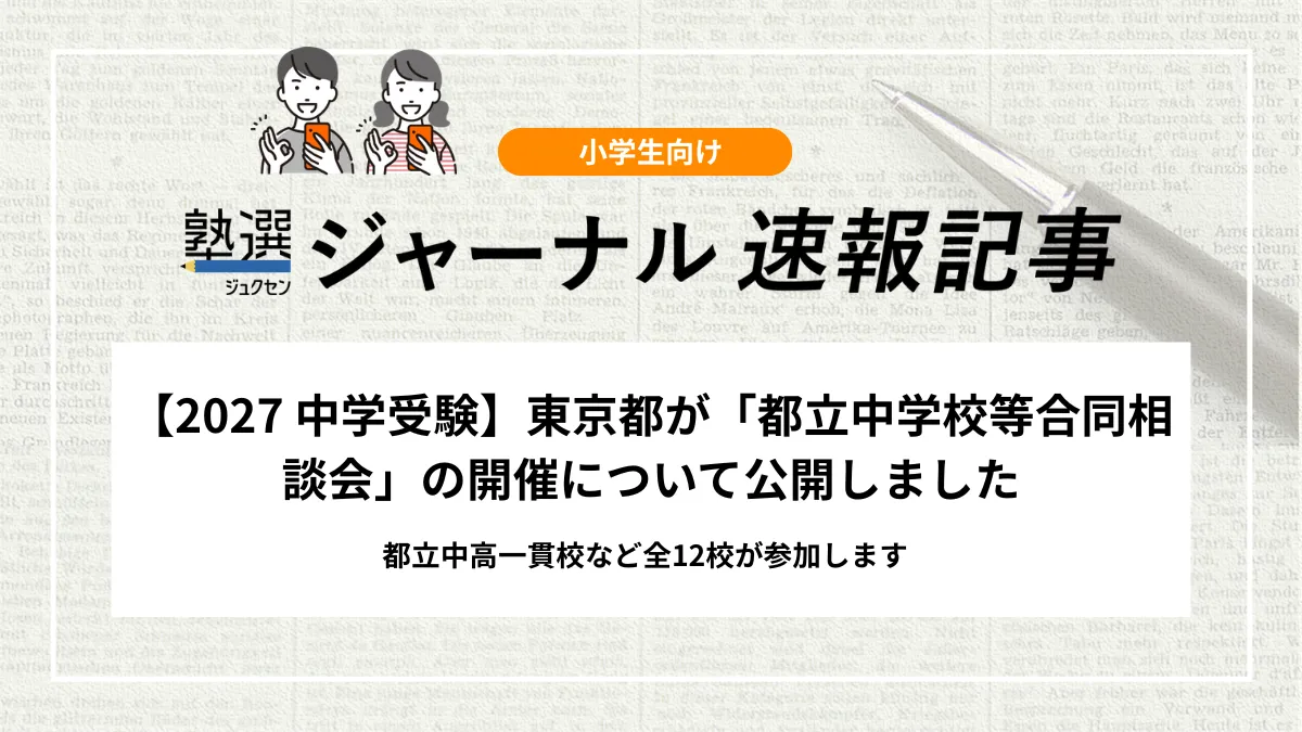 【2027 中学受験】東京都が都立中学校等合同相談会の開催について公開しました｜＜事前予約必須＞予約開始は2026年5月1日（金）